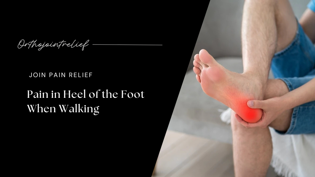 Heel Pain When Walking? Understand the Causes & How to Treat It