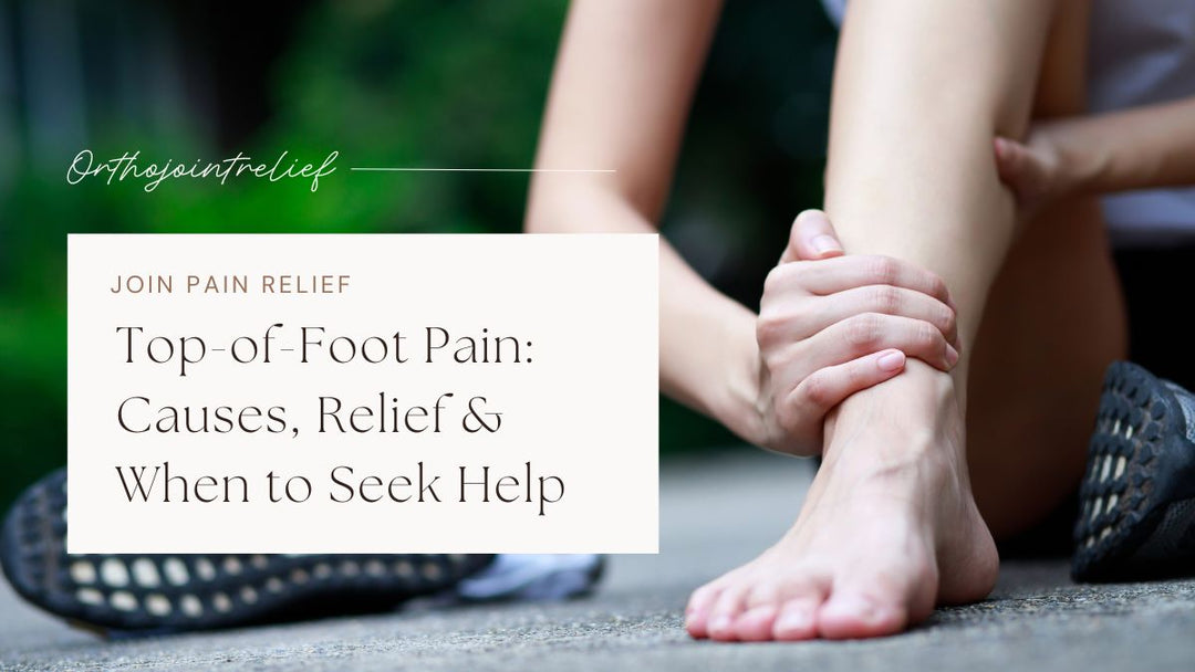 Top-of-Foot Pain: Causes, Relief & When to Seek Help