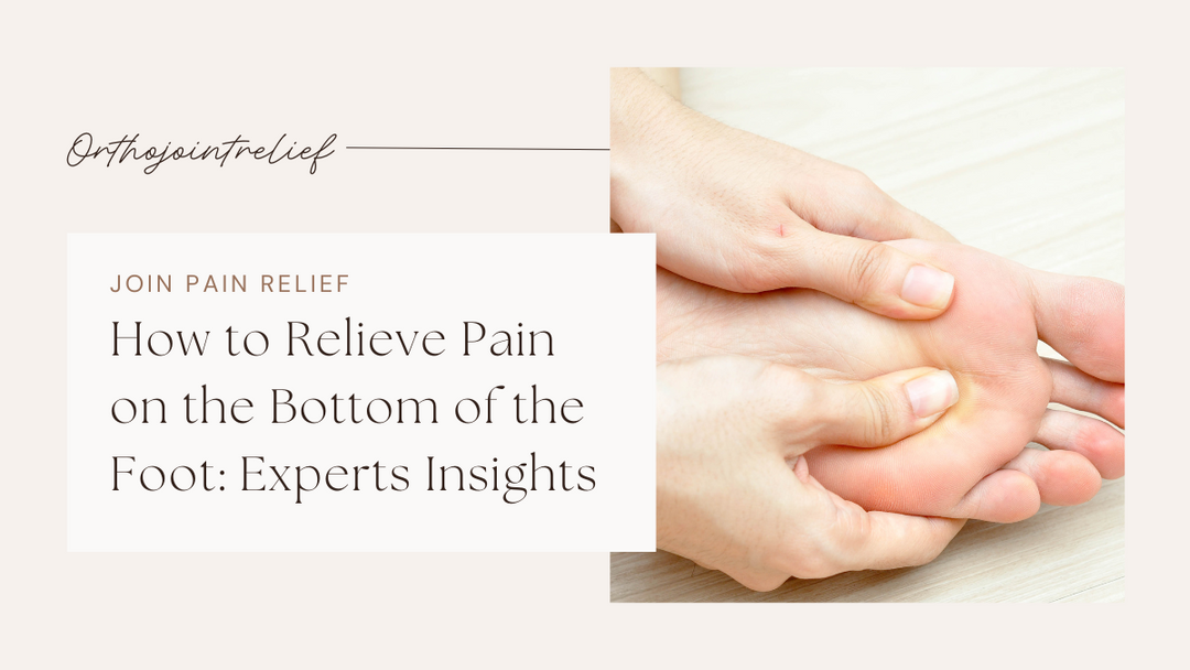 How to Relieve Pain on the Bottom of the Foot: A Complete Guide Backed by Experts